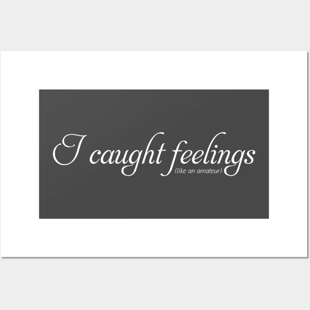 I caught feelings (like an amateur) Wall Art by WhyStillSingle